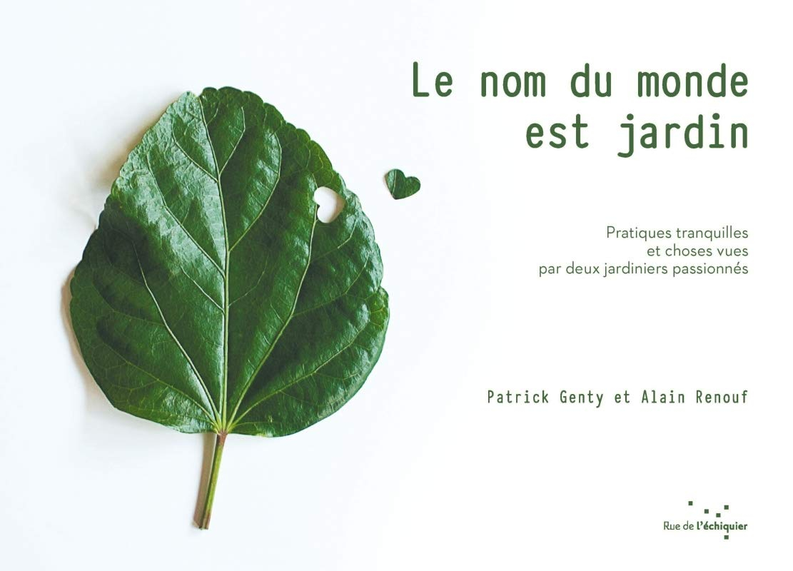 Le nom du monde est jardin : pratiques tranquilles et choses vues par deux jardiniers passionnés