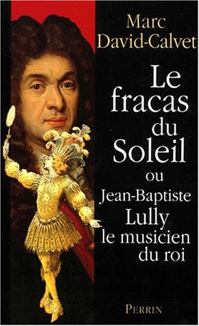 Le fracas du soleil ou Jean-Baptiste Lully le musicien du roi