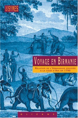 Voyage en Birmanie : relation de l'ambassade anglaise envoyée en 1795 dans le royaume d'Ava, ou l'em