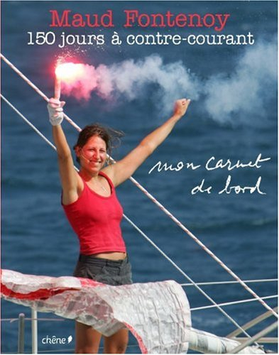 Maud Fontenoy, mon carnet de bord : le tour du monde à contre-courant