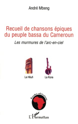 Recueil de chansons épiques du peuple bassa du Cameroun : les murmures de l'arc-en-ciel