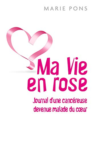 Ma Vie en rose : Journal d'une cancéreuse devenue malade du coeur