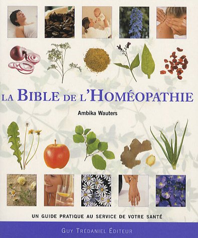 La bible de l'homéopathie : un guide pratique au service de votre santé