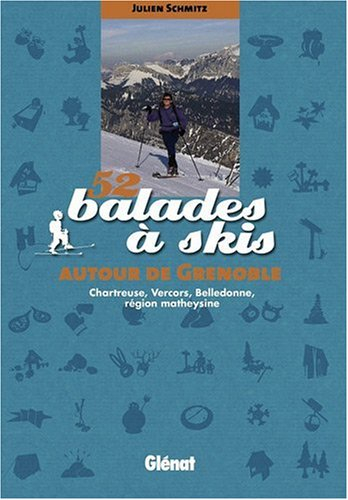 52 balades à skis autour de Grenoble : Chartreuse, Vercors, Belledonne, région Matheysine