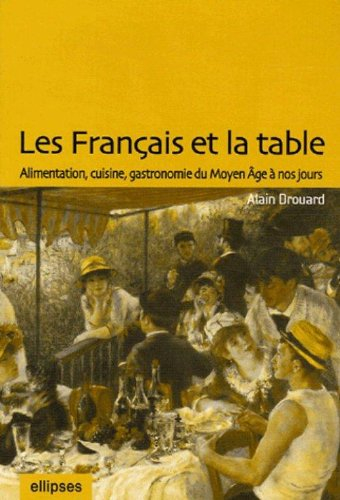 Les Français et la table : alimentation, cuisine, gastronomie du Moyen Age à nos jours