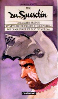 Moi, Du Guesclin : chevalier breton, connétable de France et de Castille, roi de Grenade et duc de M