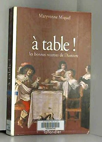 A table ! : les bonnes recettes de l'histoire