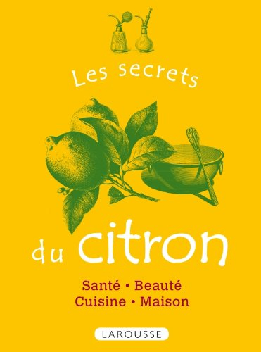 Les secrets du citron : santé, beauté, cuisine, maison