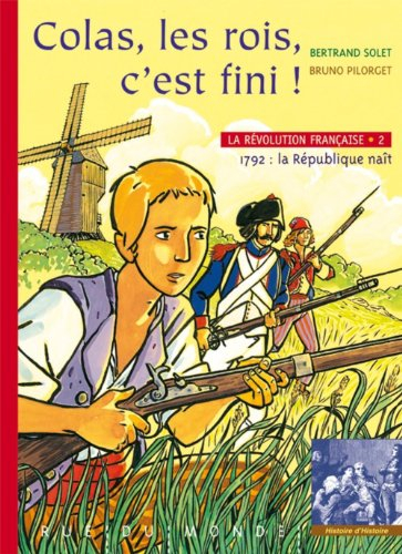 La Révolution française. Vol. 2. Colas, les rois, c'est fini ! : 1792, la République naît
