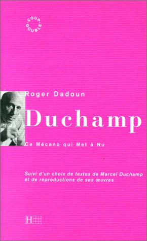 Marcel Duchamp : le mécano qui met à nu. Un choix de textes de Marcel Duchamp et de reproductions de