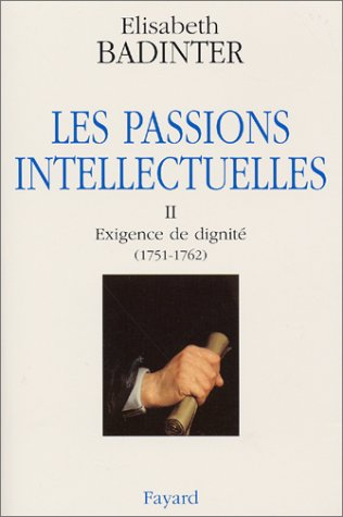 Les passions intellectuelles. Vol. 2. Exigence de dignité (1751-1762)