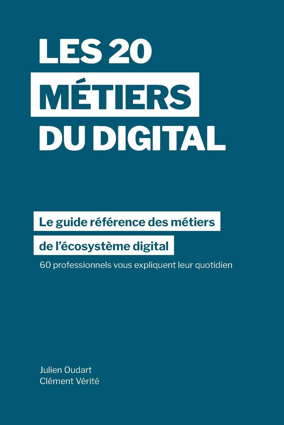 Les 20 métiers du digital : le guide référence des métiers de l'écosystème digital à travers les tém