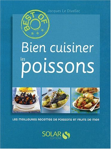 Bien cuisiner les poissons : les meileures recettes de poissons et fruits de mer