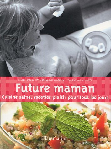 Future maman : cuisine saine, recettes plaisir pour tous les jours
