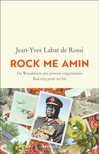 Rock me Amin : de Woodstock aux prisons ougandaises : bad trip pour un hit