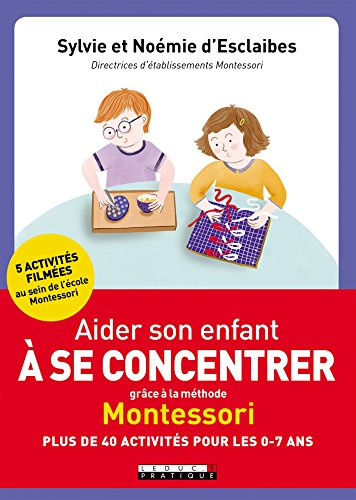 Aider son enfant à se concentrer grâce à la méthode Montessori : plus de 40 activités pour les 0-7 a