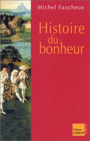 Histoire du bonheur - Michel Faucheux