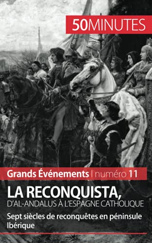 La Reconquista, d'al-Andalus à l'Espagne catholique: Sept siècles de reconquêtes en péninsule Ibériq