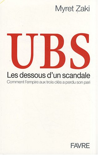 UBS : les dessous d'un scandale : comment l'Empire aux trois clés a perdu son pari