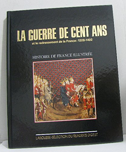 histoire de france illustrée - la guerre de cent ans et le redressement de la france : 1328 - 1492