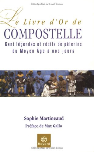 Le livre d'or de Compostelle : cent légendes et récits de pèlerins du Moyen Age à nos jours