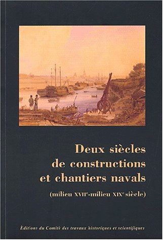 Deux siècles de constructions et chantiers navals (milieu XVIIe-milieu XIXe siècle) : actes du 124e 