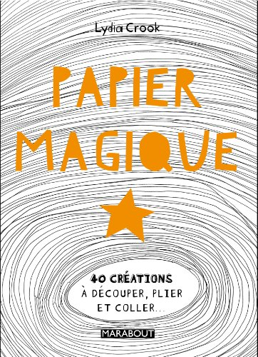 Papier magique : 40 créations à découper, plier et coller...