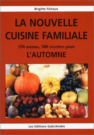 La nouvelle cuisine familiale. Vol. 2. 150 menus, 300 recettes pour l'automne