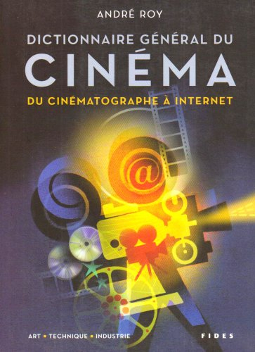 Dictionnaire général du cinéma : du cinématographe à Internet : art, technique, industrie