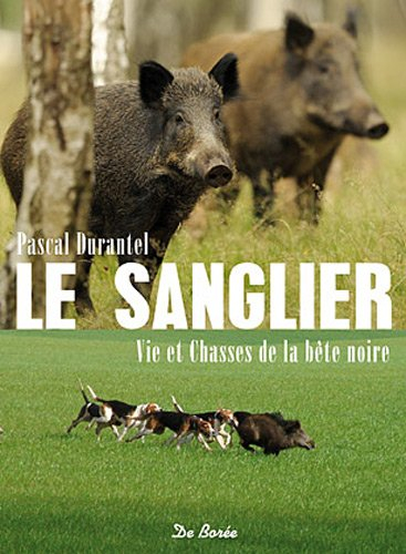 Le sanglier : vie et chasses de la bête noire