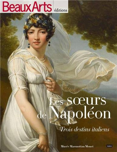 beaux arts magazine, hors-série : les soeurs de napoléon : trois destins italiens