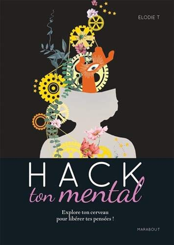 Hack ton mental : explore ton cerveau pour libérer tes pensées !