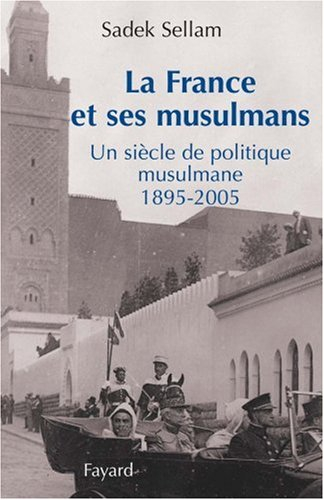 La France et ses musulmans : un siècle de politique musulmane : 1895-2005