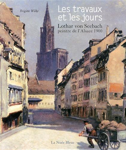 Les travaux et les jours : Lothar von Seebach, peintre de l'Alsace 1900