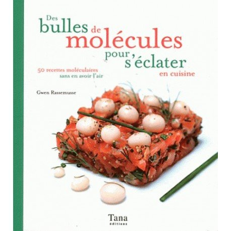 Des bulles de molécules pour s'éclater en cuisine : 50 recettes moléculaires sans en avoir l'air