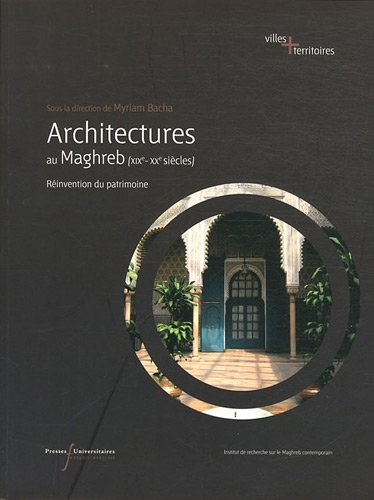 Architectures au Maghreb : XIXe-XXe siècles : réinvention du patrimoine
