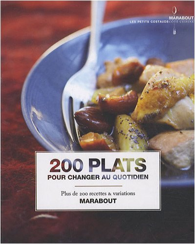 200 plats pour changer au quotidien : plus de 200 recettes & variations