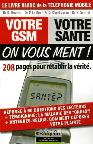Votre GSM, votre santé, on vous ment ! : 208 pages pour rétablir la vérité : le livre blanc de la té