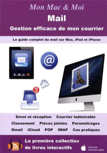 Mail : gestion efficace de mon courrier : le guide complet du mail sur Mac, iPad et iPhone