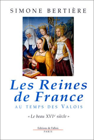 Les Reines de France au temps des Valois. Vol. 1. Le Beau XVIe siècle