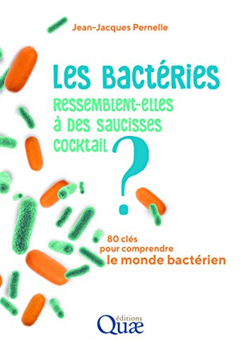 Les bactéries ressemblent-elles à des saucisses cocktail ? : 80 clés pour comprendre le monde bactér