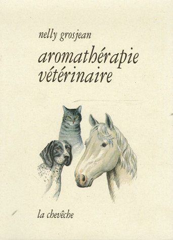 Aromathérapie vétérinaire : des recettes de santé pour chats, chiens, chevaux, oiseaux, élevage de v
