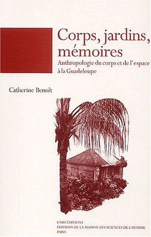 Corps, jardins, mémoires : anthropologie du corps et de l'espace à la Guadeloupe