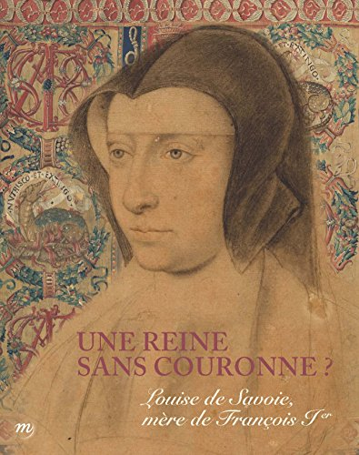 Une reine sans couronne ? : Louise de Savoie, mère de François Ier : Musée national de la Renaissanc
