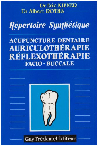 Acupuncture dentaire, auriculothérapie, réflexothérapie facio-buccale : répertoire synthétique