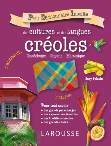 Petit dictionnaire insolite des cultures et des langues créoles : Guadeloupe, Guyane, Martinique