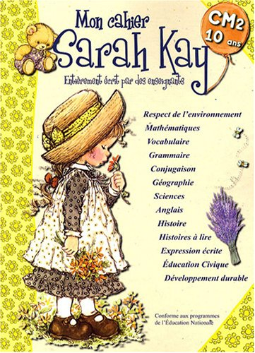 Mon cahier Sarah Kay CM2, 10 ans : entièrement écrit par des enseignants