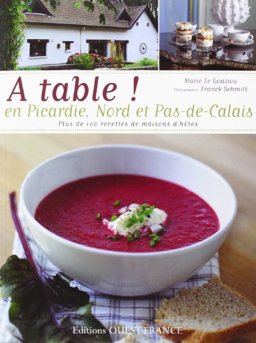 A table ! en Picardie, Nord et Pas-de-Calais : plus de 100 recettes de maisons d'hôtes