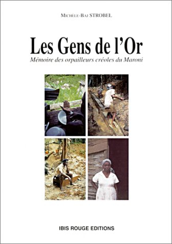Les gens de l'or : mémoire des orpailleurs créoles du Maroni
