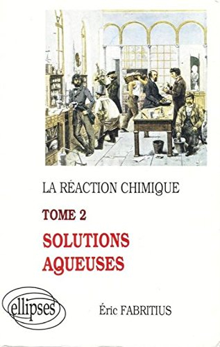 la réaction chimique, tome 2, solutions aqueuses